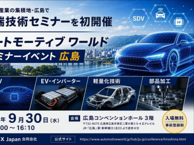 自動車産業の集積地・広島で先端技術セミナーを初開催！SDV・EV・カーエレ・軽量化技術など、クルマの未来を担う最新技術を一堂に。「オートモーティブ ワールド セミナーイベント 広島」